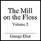 The Mill on the Floss, Volume II (Unabridged)