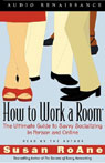 How to Work a Room: The Ultimate Guide to Savvy Socializing in Person and Online