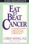 Eat to Beat Cancer: A Research Scientist Explains How to Avoid 90% of All Cancers