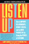 Listen Up: Improve Relationships, Reduce Stress, and Be More Productive by Using the Power of Listening