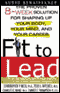 Fit to Lead: The Proven 8-Week Solution for Shaping Up Your Body, Your Mind, and Your Career