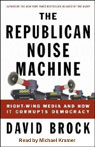 The Republican Noise Machine: Right-Wing Media and How it Corrupts Democracy (Unabridged)