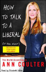 How to Talk to a Liberal (If You Must): The World According to Ann Coulter (Unabridged)
