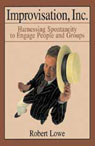 Improvisation, Inc.: Harnessing Spontaneity to Engage People and Groups (Unabridged)
