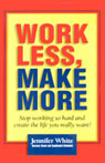 Work Less, Make More: Stop Working So Hard and Create the Life You Really Want (Unabridged)