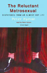 The Reluctant Metrosexual: Dispatches From An Almost Hip Life (Unabridged)