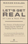 Lets Get Real or Lets Not Play: The Demise of Dysfunctional Selling and the Advent of Helping Clients Succeed