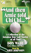 And Then Arnie Told Chi Chi: A Collection of the Greatest True Golf Stories of All Time
