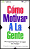 Como Motivar a la Gente: Principalmente en el Lugar de Trabajo (How to Motivate People)