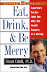 Eat, Drink, and Be Merry: Americas Doctor Tells You Why the Health Experts Are Wrong