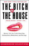 Bitch in the House: Women Tell the Truth About Sex, Work, Solitude, and Marriage (Unabridged Selections)