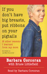 If You Dont Have Big Breasts, Put Ribbons on Your Pigtails: And Other Lessons I Learned from My Mom