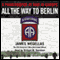 All the Way to Berlin: A Paratrooper at War in Europe