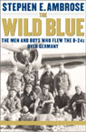 The Wild Blue: The Men and Boys Who Flew the B-24s Over Germany (Unabridged)