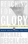 Reaching for Glory: Lyndon Johnsons Secret White House Tapes, 1964-65