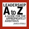 Leadership A to Z: A Guide for the Appropriately Ambitious