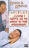 Cause I Gotta Go to Work in the Morning!