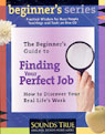 The Beginners Guide to Finding Your Perfect Job: How to Discover Your Real Lifes Work