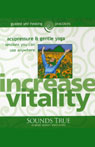 Increase Vitality: Acupressure and Gentle Yoga Sessions You Can Use Anywhere (Unabridged)